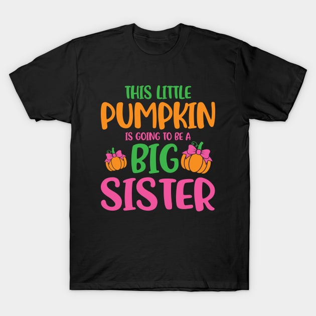 This Little Pumpkin Is Going To Be A Big Sister T-Shirt by Astramaze